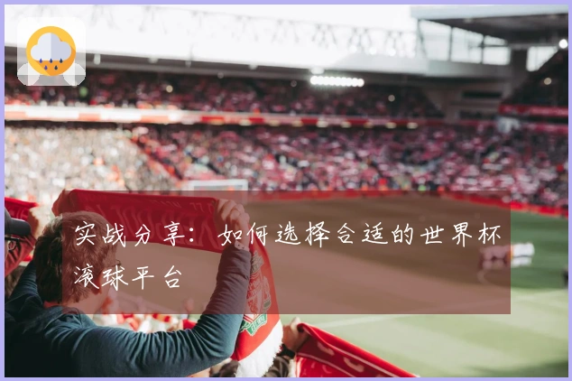 实战分享：如何选择合适的世界杯滚球平台
