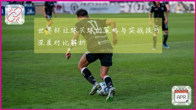 世界杯让球买球的策略与实战技巧深度对比解析