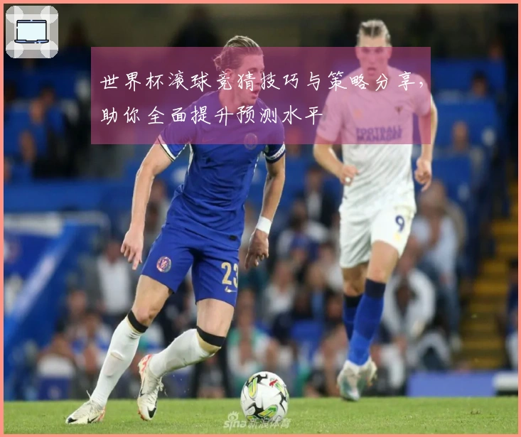 世界杯滚球竞猜技巧与策略分享，助你全面提升预测水平