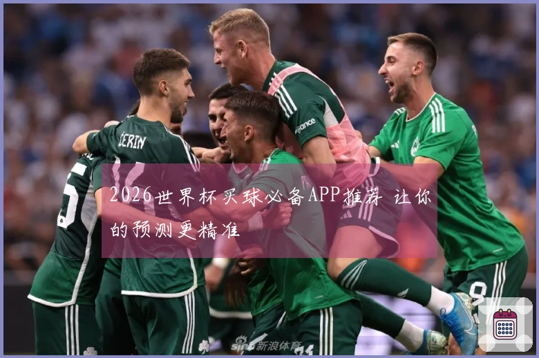 2026世界杯买球必备APP推荐 让你的预测更精准